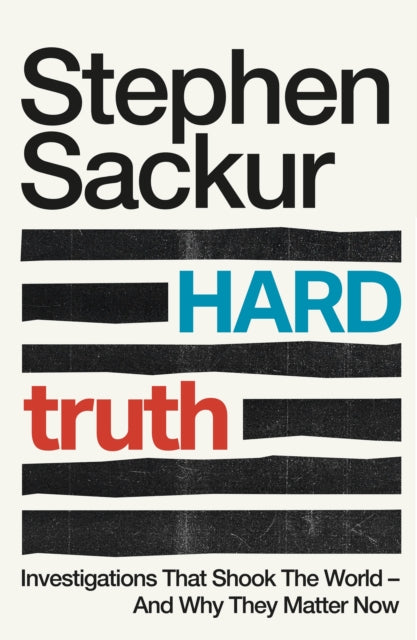 Hard Truth: Investigations That Shook the World – and Why They Matter Now by Stephen Sackur (SIGNED PRE-ORDER)