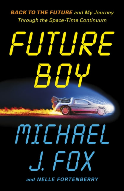 Future Boy: Back to the Future and My Journey through the Space-Time Continuum by Michael J Fox
