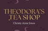 Theodora's Tea Shop by Christy Anne Jones