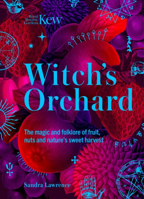 Witch's Orchard: The magic and folklore of fruit, nuts and nature's sweet harvest by Sandra Lawrence