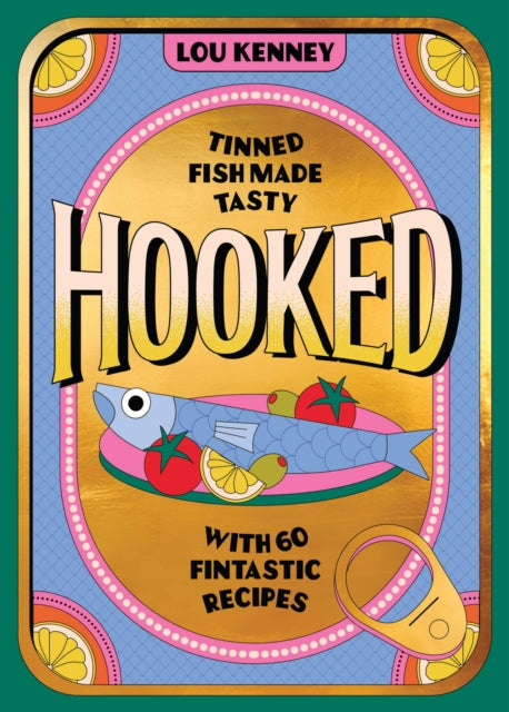 Hooked: Tinned Fish Made Tasty with 60 Fintastic Recipes by Louise Kenney