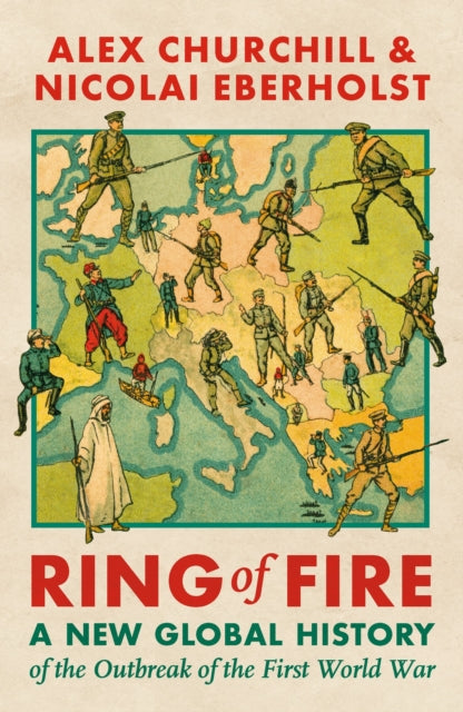 Ring of Fire: A New Global History of the Outbreak of the First World War by Alexandra Churchill & Nicolai Eberholst
