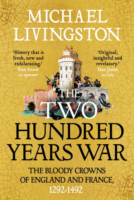 The Two Hundred Years War: The Bloody Crowns of England and France, 1292–1492 by Dr Michael Livingston