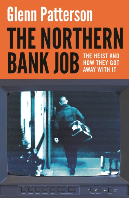The Northern Bank Job: The Heist and How They Got Away with It by Glenn Patterson