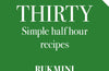 Thirty: Simple Half Hour Recipes by Rukmini Iyer