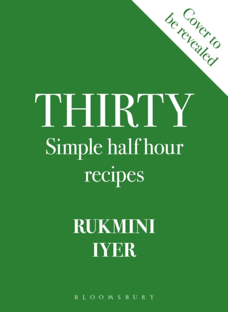 Thirty: Simple Half Hour Recipes by Rukmini Iyer