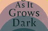 The Light as it Grows Dark: The Last Poems of Clive James by Clive James