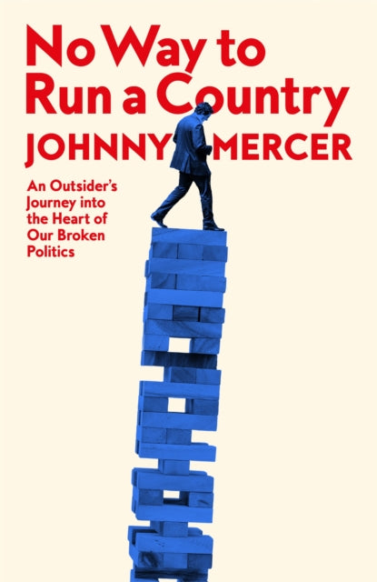 No Way to Run a Country: An Outsider’s Journey into the Heart of Our Broken Politics by Johnny Mercer