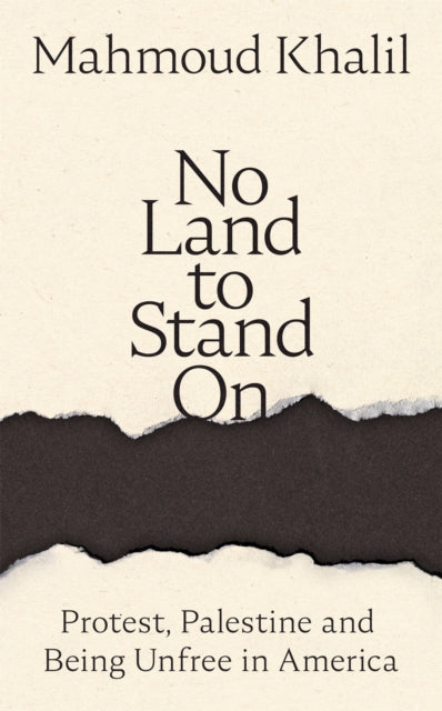 No Land to Stand On: Protest, Palestine and Being Unfree in America by Mahmoud Khalil