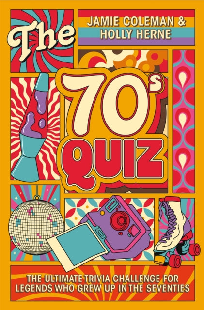 The 70s Quiz: The Ultimate Trivia Challenge For Legends Who Grew Up in the Seventies by Jamie Coleman & Holly Herne