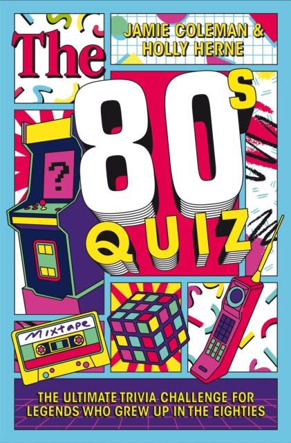 The 80s Quiz: The Ultimate Trivia Challenge for Legends Who Grew Up in the Eighties by Jamie Coleman & Holly Herne