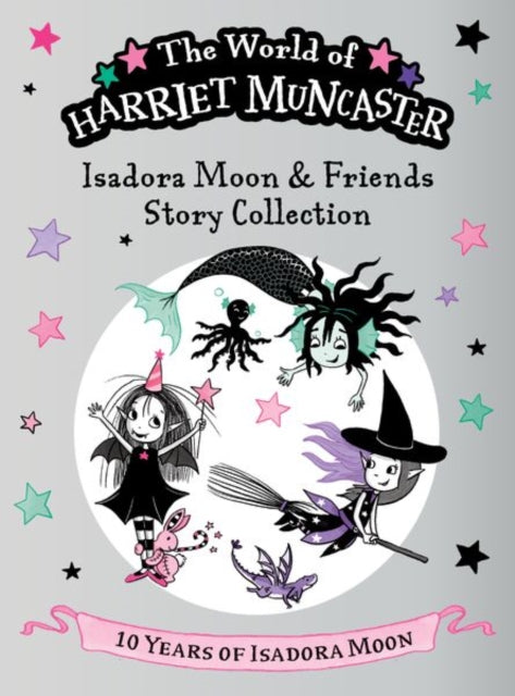 Isadora Moon and Friends Story Collection: Celebrating 10 years of Isadora Moon! Three magical adventures with Isadora Moon, Mirabelle, and Emerald! by Harriet Muncaster