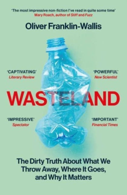 Wasteland: The Dirty Truth About What We Throw Away, Where It Goes, and Why It Matters by Oliver Franklin-Wallis