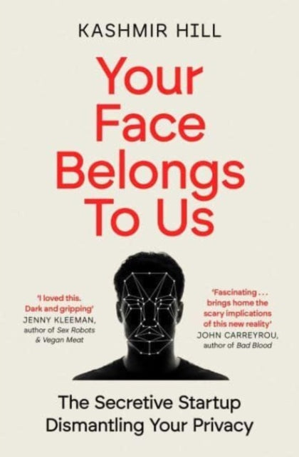 Your Face Belongs to Us: The Secretive Startup Dismantling Your Privacy by Kashmir Hill