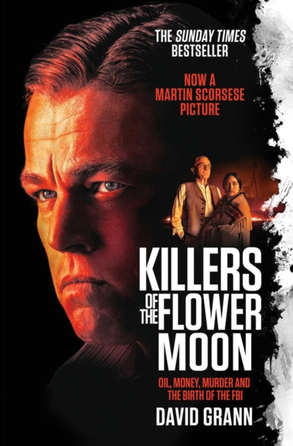 Killers of the Flower Moon: Oil, Money, Murder and the Birth of the FBI by David Grann