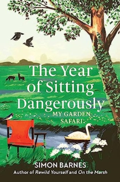 The Year of Sitting Dangerously: My Garden Safari by Simon Barnes