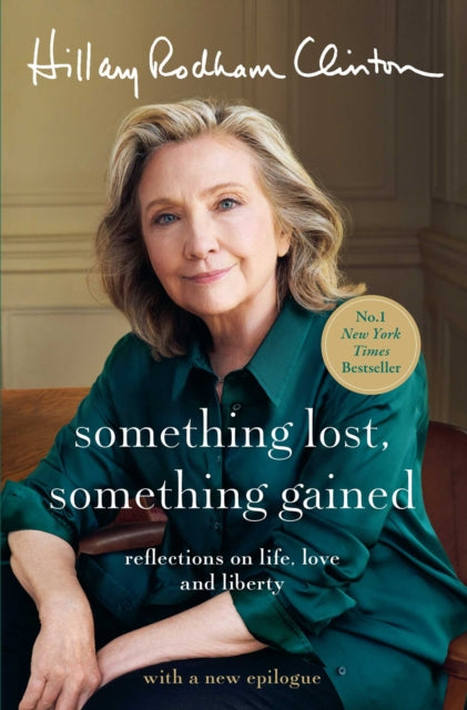 Something Lost, Something Gained: Reflections on Life, Love and Liberty by Hillary Rodham Clinton
