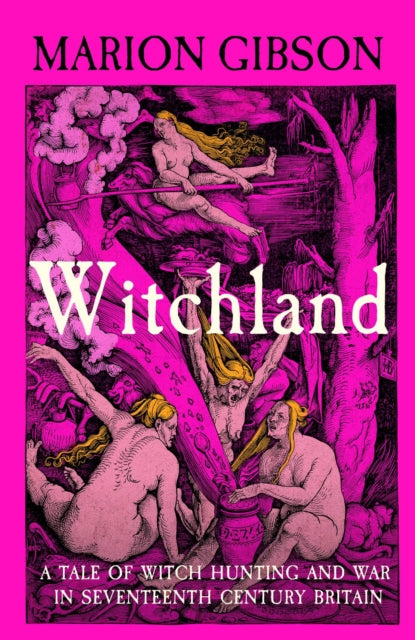 Witchland: A Tale of Witch Hunting and War in Seventeenth-Century Britain by Marion Gibson