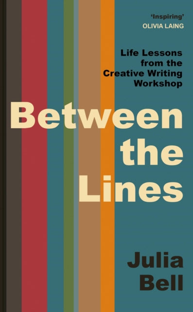 Between the Lines: Life Lessons from the Creative Writing Workshop by Julia Bell