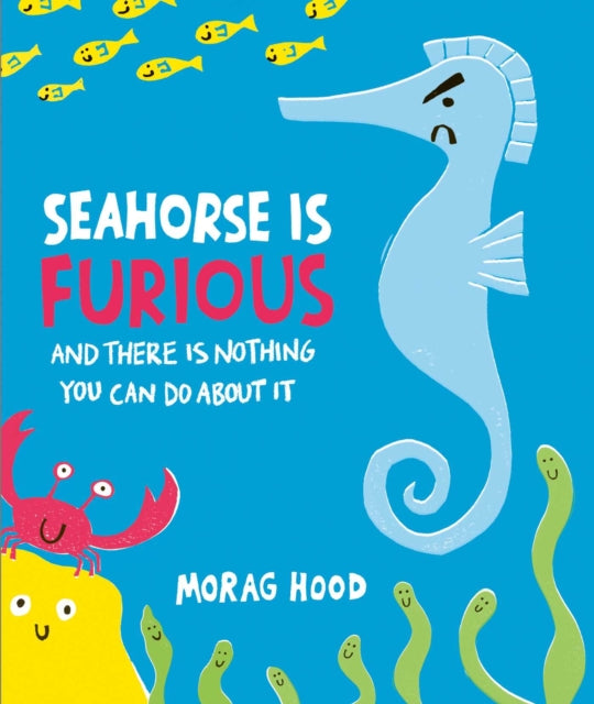 Seahorse is Furious: (and there is NOTHING you can do about it!) by Morag Hood