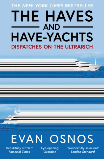 The Haves and Have-Yachts: Dispatches on the Ultrarich by Evan Osnos