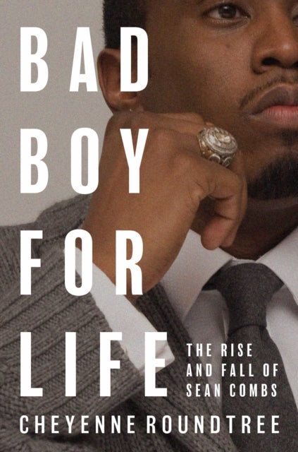 Bad Boy for Life: The Rise and Fall of Sean Combs by Cheyenne Roundtree