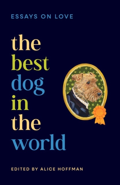 The Best Dog in the World: Essays on Love by Emily Henry, Bonnie Garmus, Elizabeth Strout, Isabel Allende and others