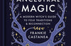 Ancestral Magic: A Modern Witch’s Guide to Folk Traditions & Reconnection by Frankie Castanea