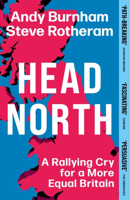 Head North: Andy Burnham's Ambitious Plan to Help Fix Britain by Andy Burnham & Steve Rotheram