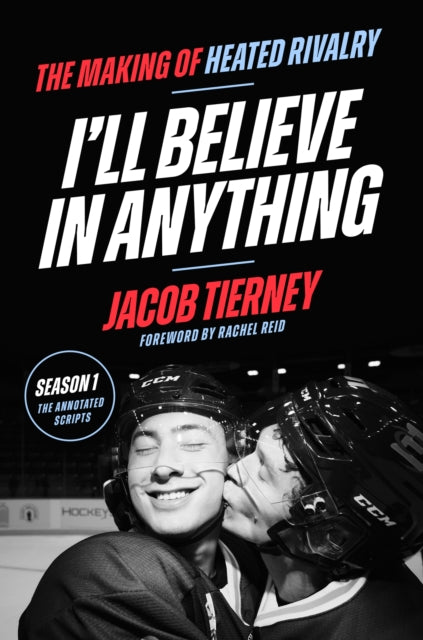 I'll Believe in Anything: The Making of Heated Rivalry Season 1 (The Annotated Scripts) by Jacob Tierney