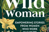 Wild Woman: Empowering Stories from Women who Work in Nature by Philippa Forrester