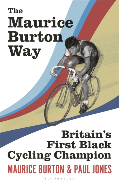 The Maurice Burton Way: Britain’s first Black Cycling Champion by Maurice Burton & Paul Jones