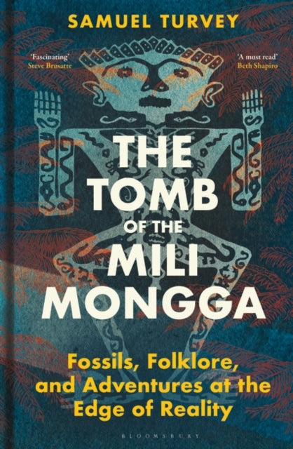 The Tomb of the Mili Mongga: Fossils, Folklore, and Adventures at the Edge of Reality by Samuel Turvey