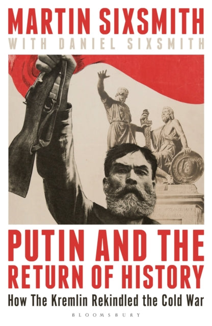 Putin and the Return of History: How the Kremlin Rekindled the Cold War by Martin Sixsmith