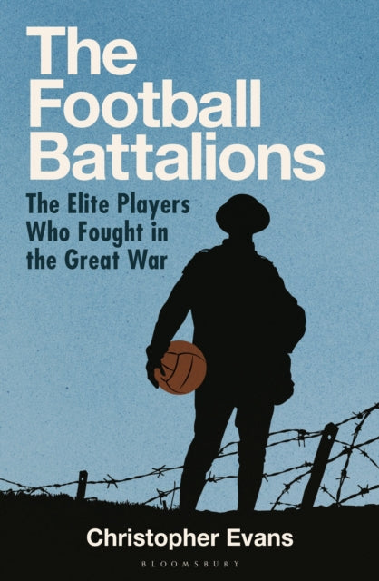 The Football Battalions: The Elite Footballers Who Fought in the Great War by Christopher Evans