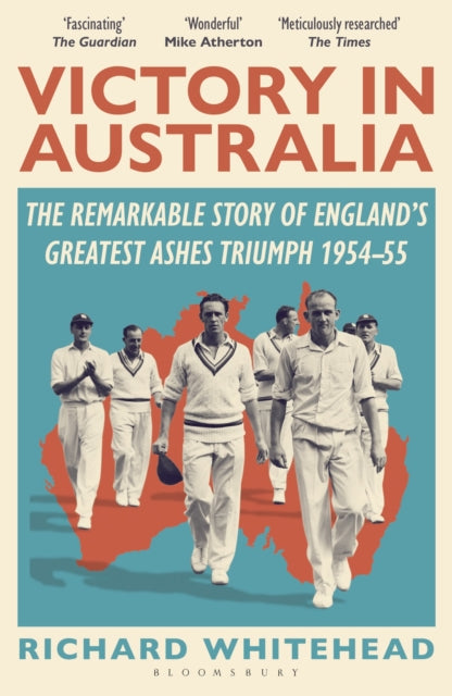 Victory in Australia: The Remarkable Story of England's Greatest Ashes Triumph 1954-55 by Richard Whitehead
