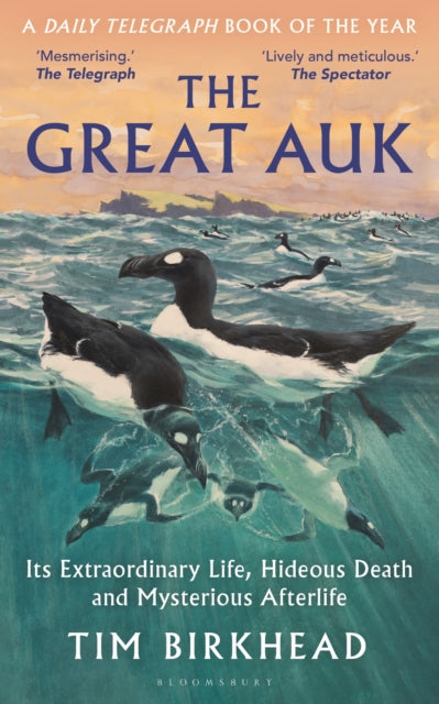 The Great Auk: Its Extraordinary Life, Hideous Death and Mysterious Afterlife by Tim Birkhead