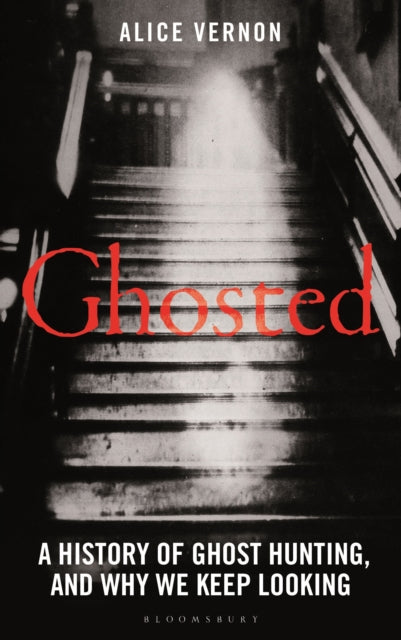 Ghosted: A History of Ghost Hunting, and Why We Keep Looking by Alice Vernon