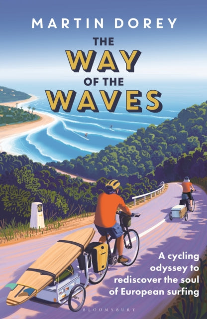 The Way of the Waves: A cycling odyssey to rediscover the soul of European surfing by Martin Dorey