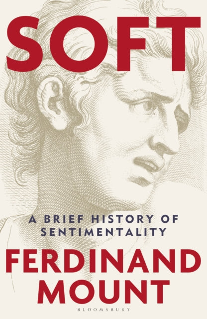Soft: A Brief History of Sentimentality by Ferdinand Mount