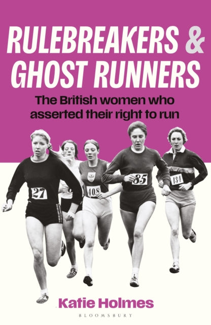 Rulebreakers and Ghost Runners: The British women who asserted their right to run by Katie Holmes