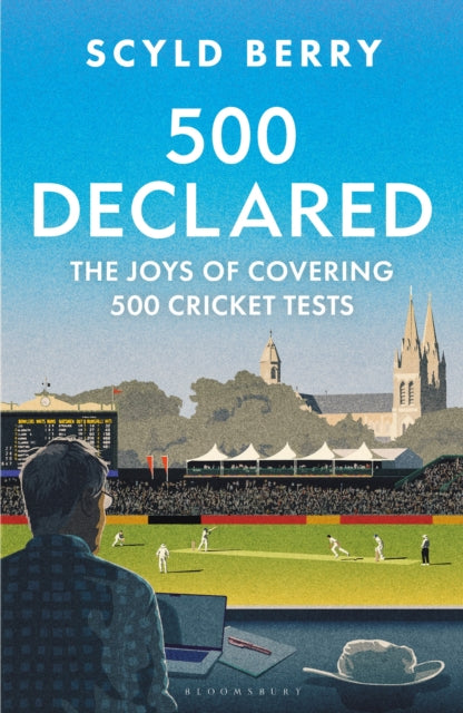 500 Declared: The Joys of Covering 500 Cricket Tests by Scyld Berry (PRE-ORDER)