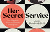 Her Secret Service: The Forgotten Women of British Intelligence by Claire Hubbard-Hall