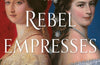 The Rebel Empresses: Elisabeth of Austria and Eugenie of France, Power and Glamour in the Struggle for Europe by Nancy Goldstone