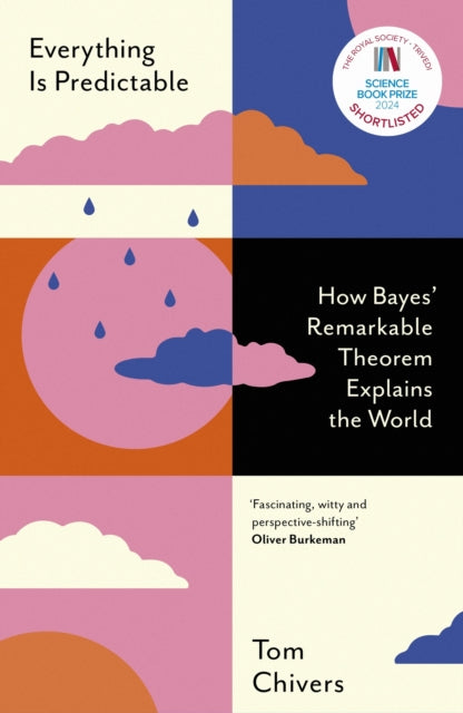 Everything Is Predictable: How Bayes' Remarkable Theorem Explains the World by Tom Chivers (