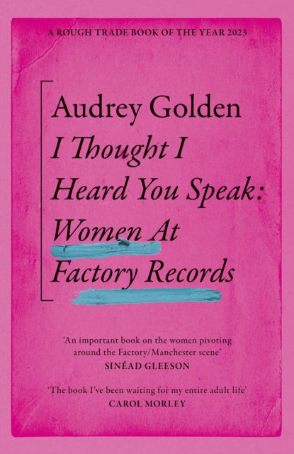 I Thought I Heard You Speak: Women at Factory Records by Audrey Golden