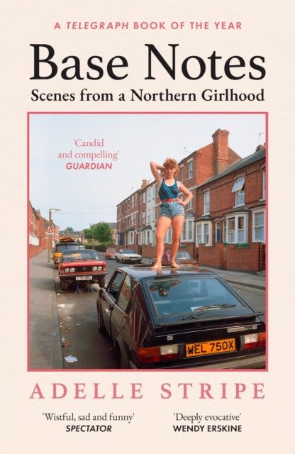 Base Notes: Scenes from a Northern Girlhood by Adelle Stripe