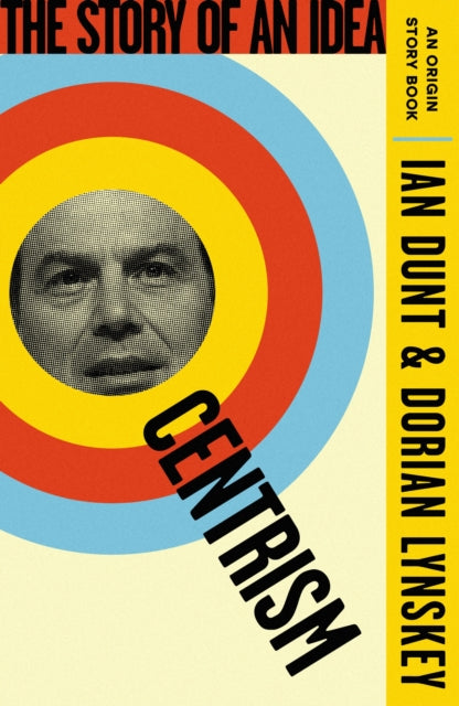 Centrism: The Story of an Idea (An Origin Story Book) by Ian Dunt & Dorian Lynskey