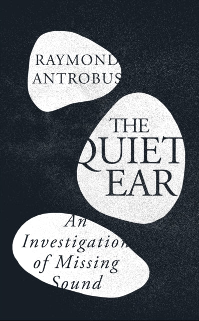 The Quiet Ear : An Investigation of Missing Sound by Raymond Antrobus (PRE-ORDER)