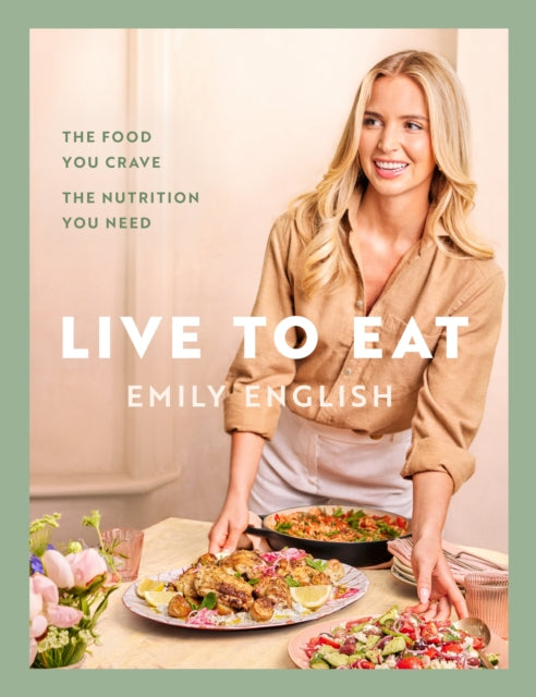Live to Eat: The food you crave, the nutrition you need by Emily English